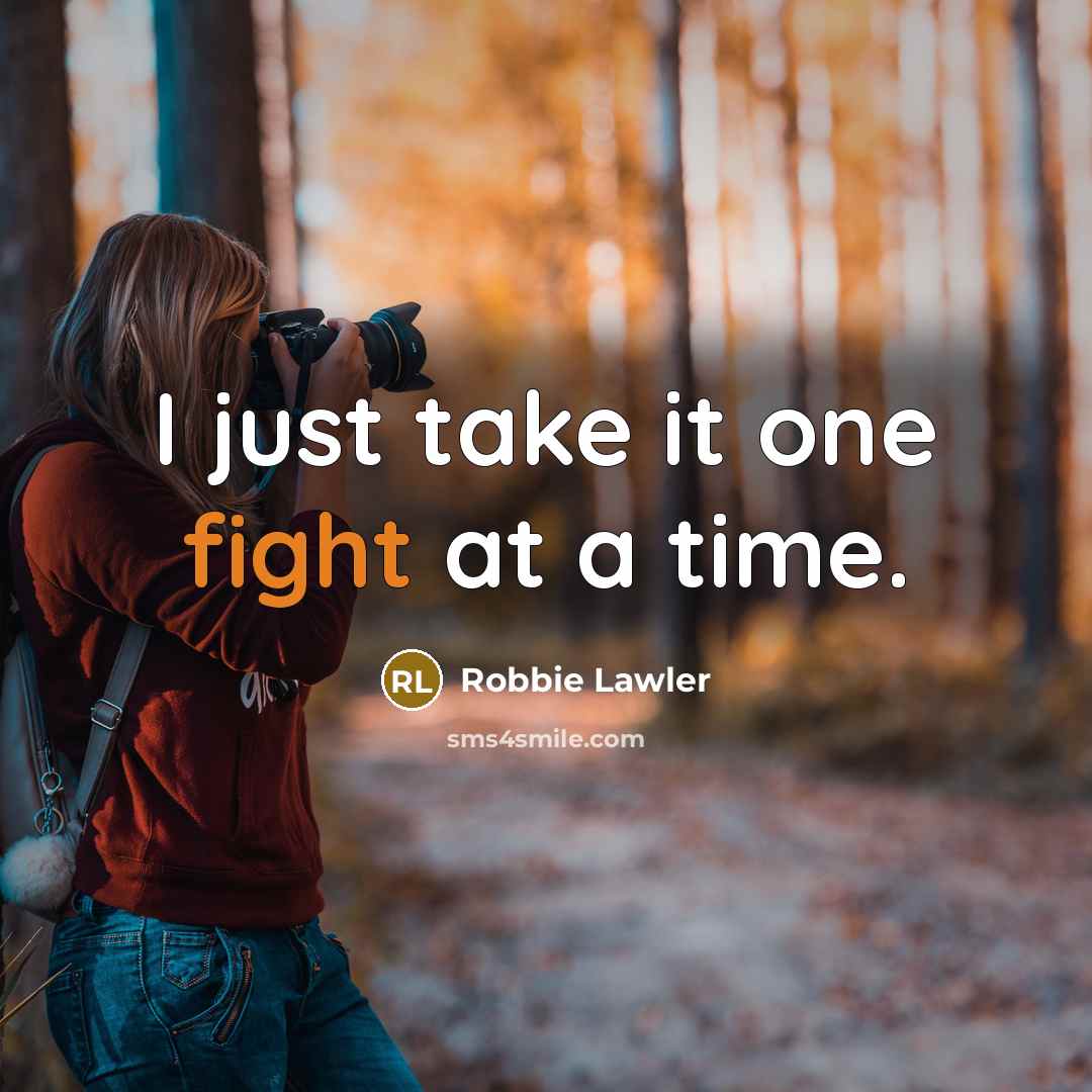 “I just take it one fight at a time.…” quote by Robbie Lawler