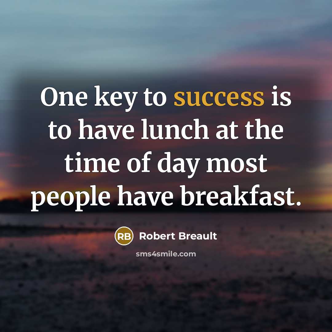 “One key to success is to have lunch at the…” quote by Robert Breault