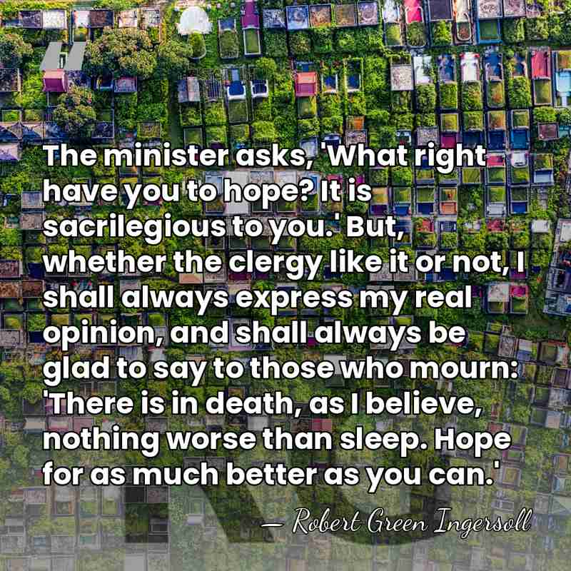 The minister asks, 'What right have you to hope? It is sacrilegious&hellip; - Robert Green Ingersoll