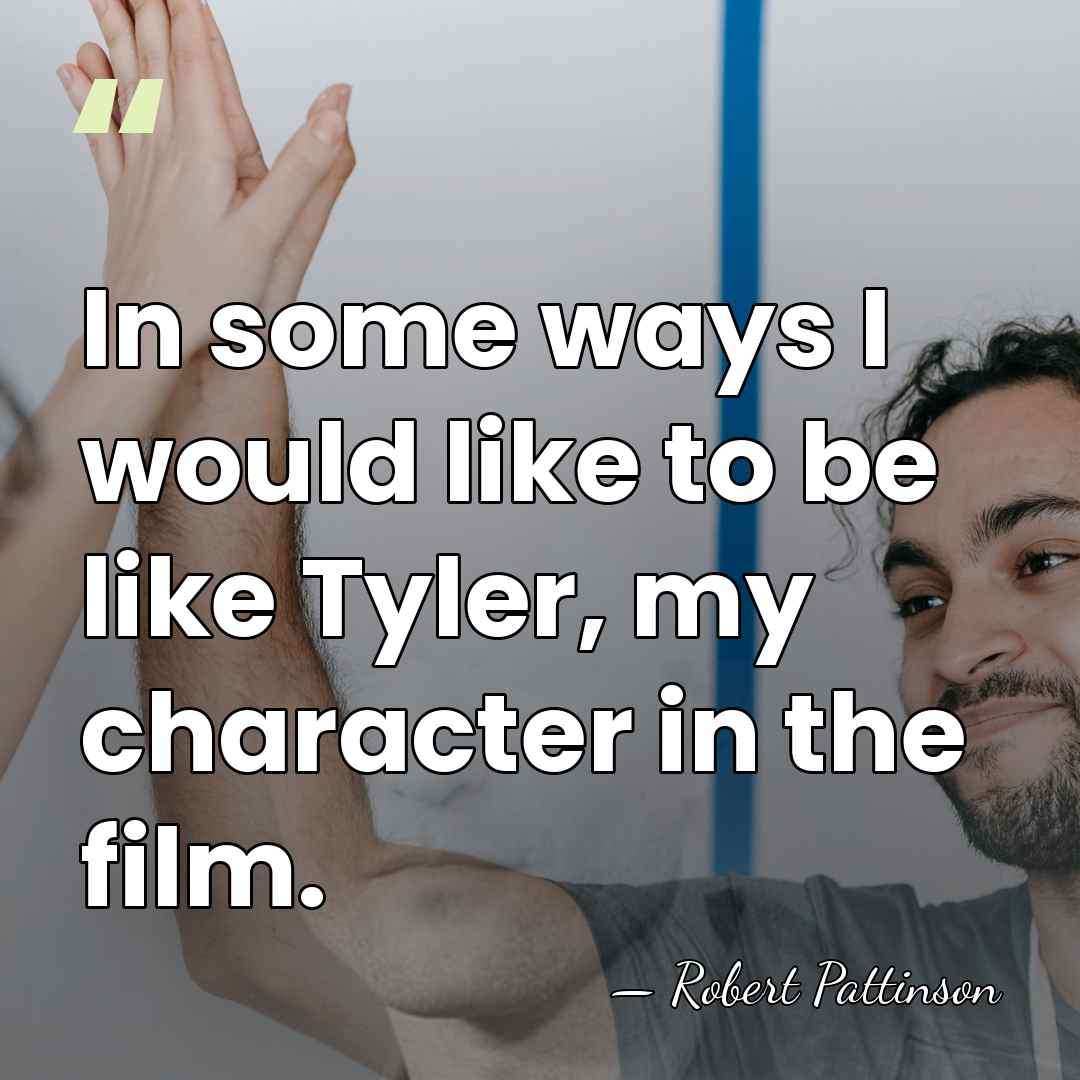 In some ways I would like to be like Tyler, my char­ac­ter&hellip; - Robert Pattinson