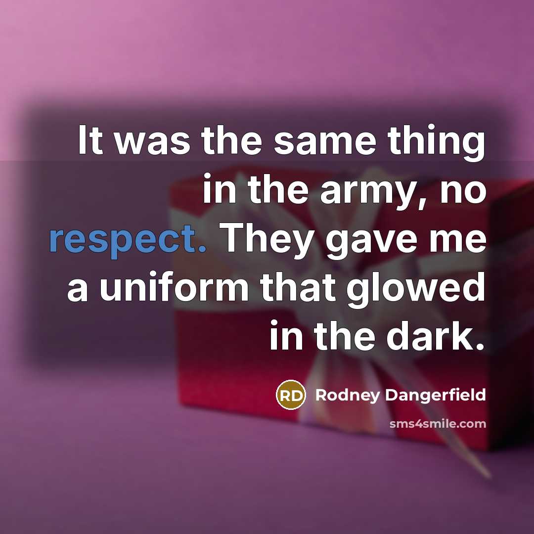 “It was the same thing in the army, no respect.…” quote by Rodney Dangerfield