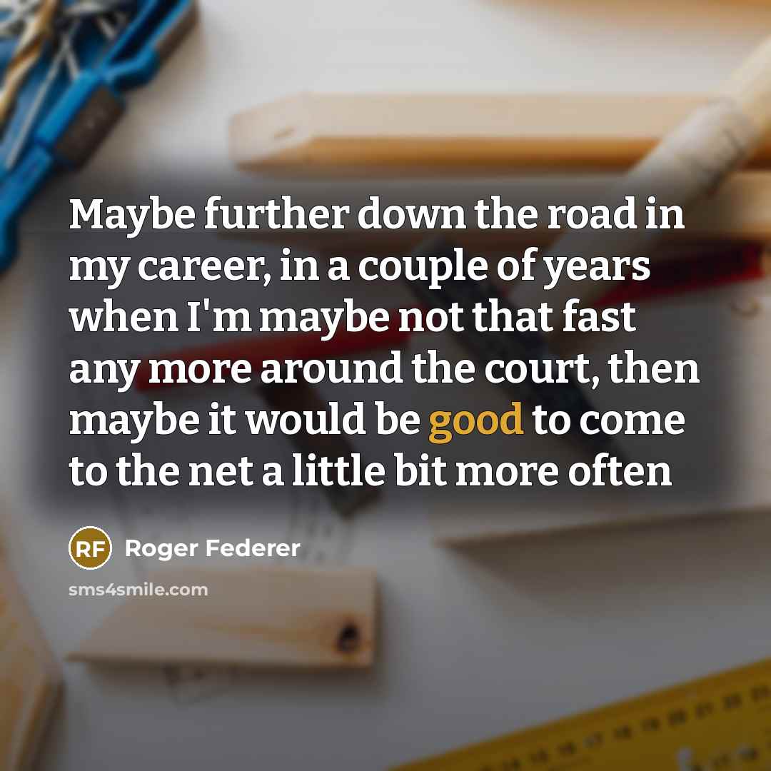 “Maybe further down the road in my career, in a…” quote by Roger Federer