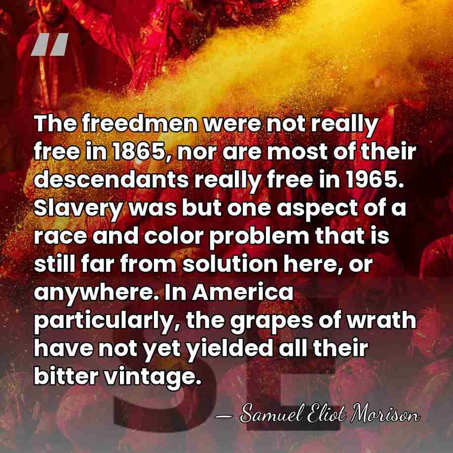 The freedmen were not really free in 1865, nor are most of&hellip; - Samuel Eliot Morison