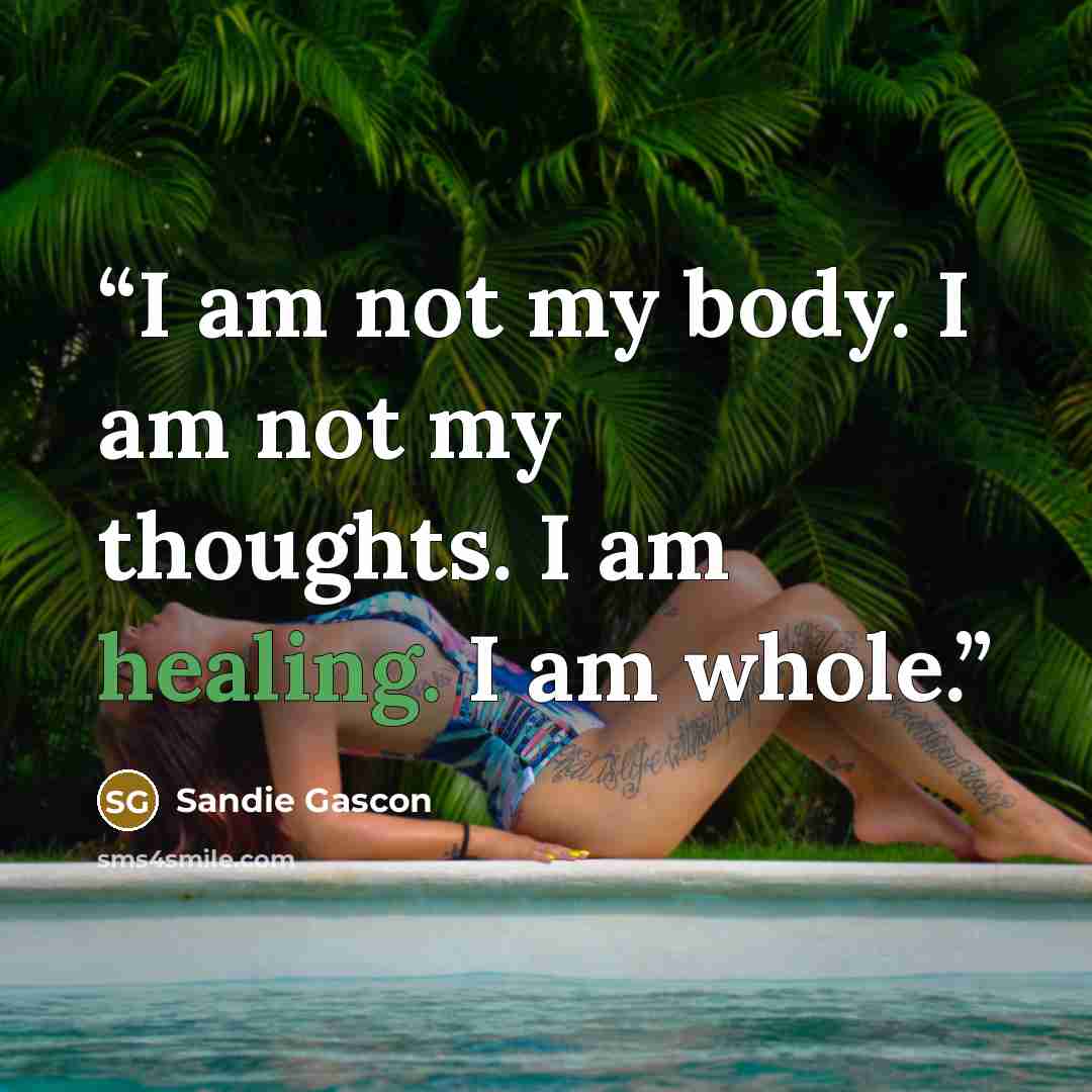 “I am not my body. I am not my thoughts. I am healing. I am whole.” quote by Sandie Gascon