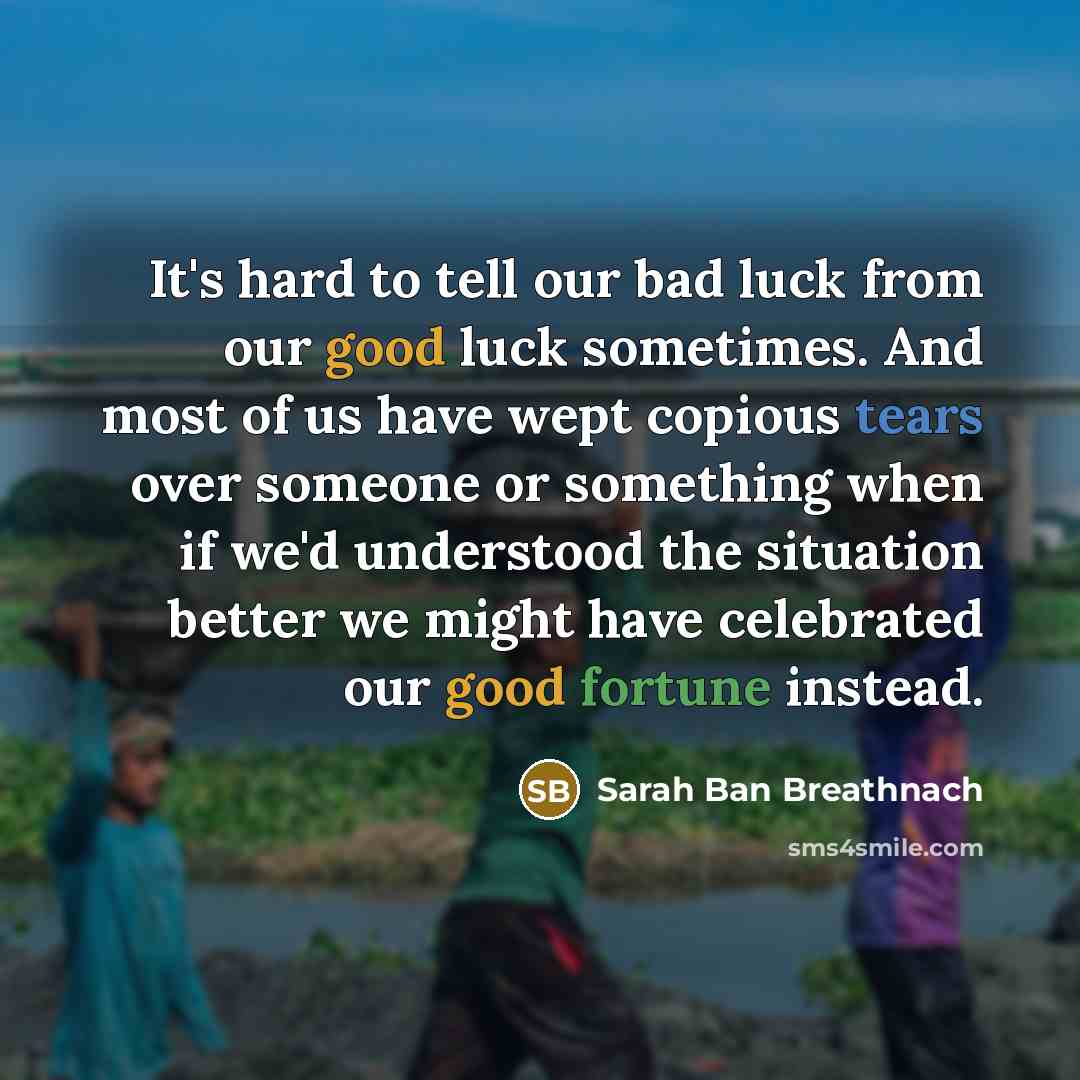 “It's hard to tell our bad luck from our good…” quote by Sarah Ban Breathnach