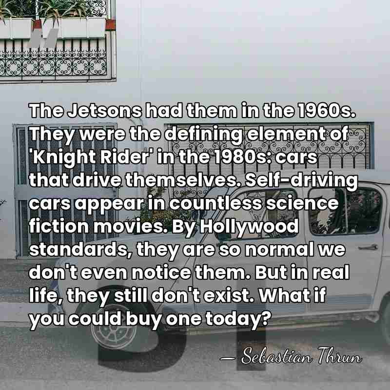 The Jetsons had them in the 1960s. They were the defining element&hellip; - Sebastian Thrun