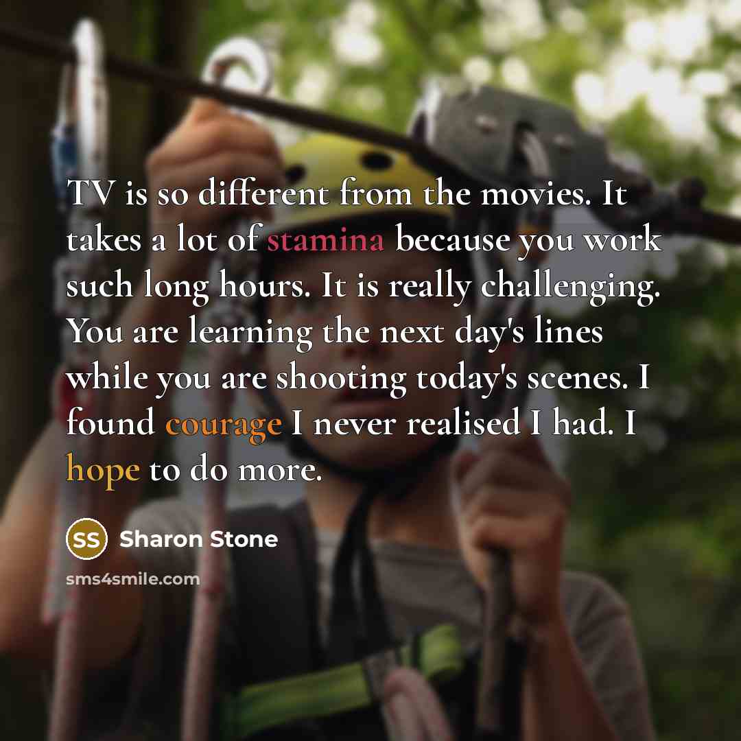 “TV is so different from the movies. It takes a…” quote by Sharon Stone