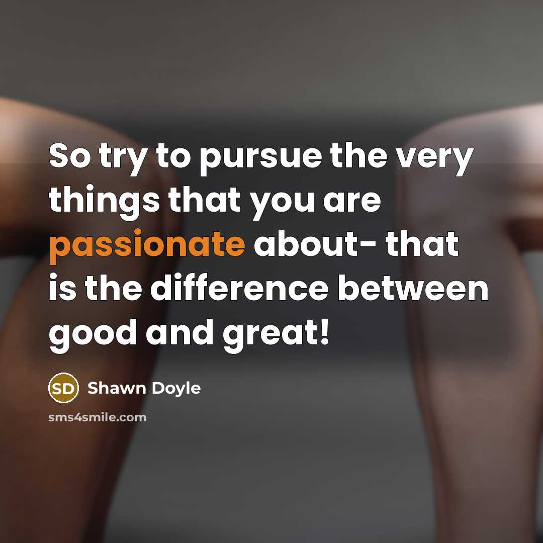 “So try to pursue the very things that you are…” quote by Shawn Doyle