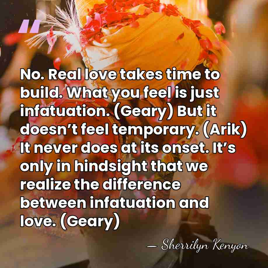 No. Real love takes time to build. What you feel is just&hellip; - Sherrilyn Kenyon