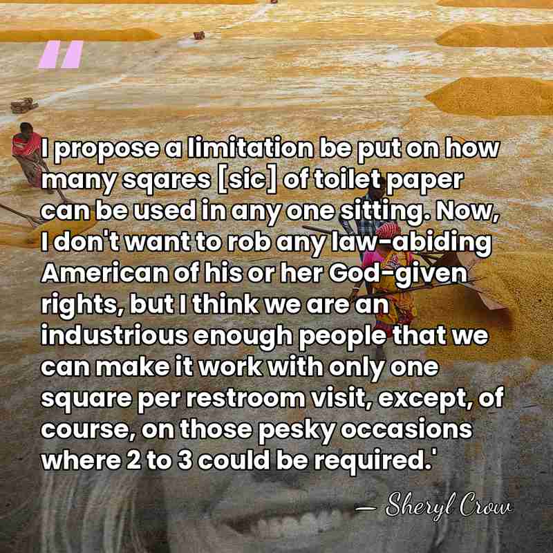 I propose a limitation be put on how many sqares [sic] of&hellip; - Sheryl Crow