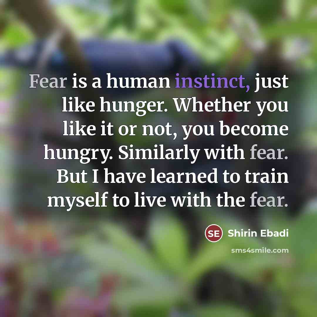 “Fear is a human instinct, just like hunger. Whether you…” quote by Shirin Ebadi