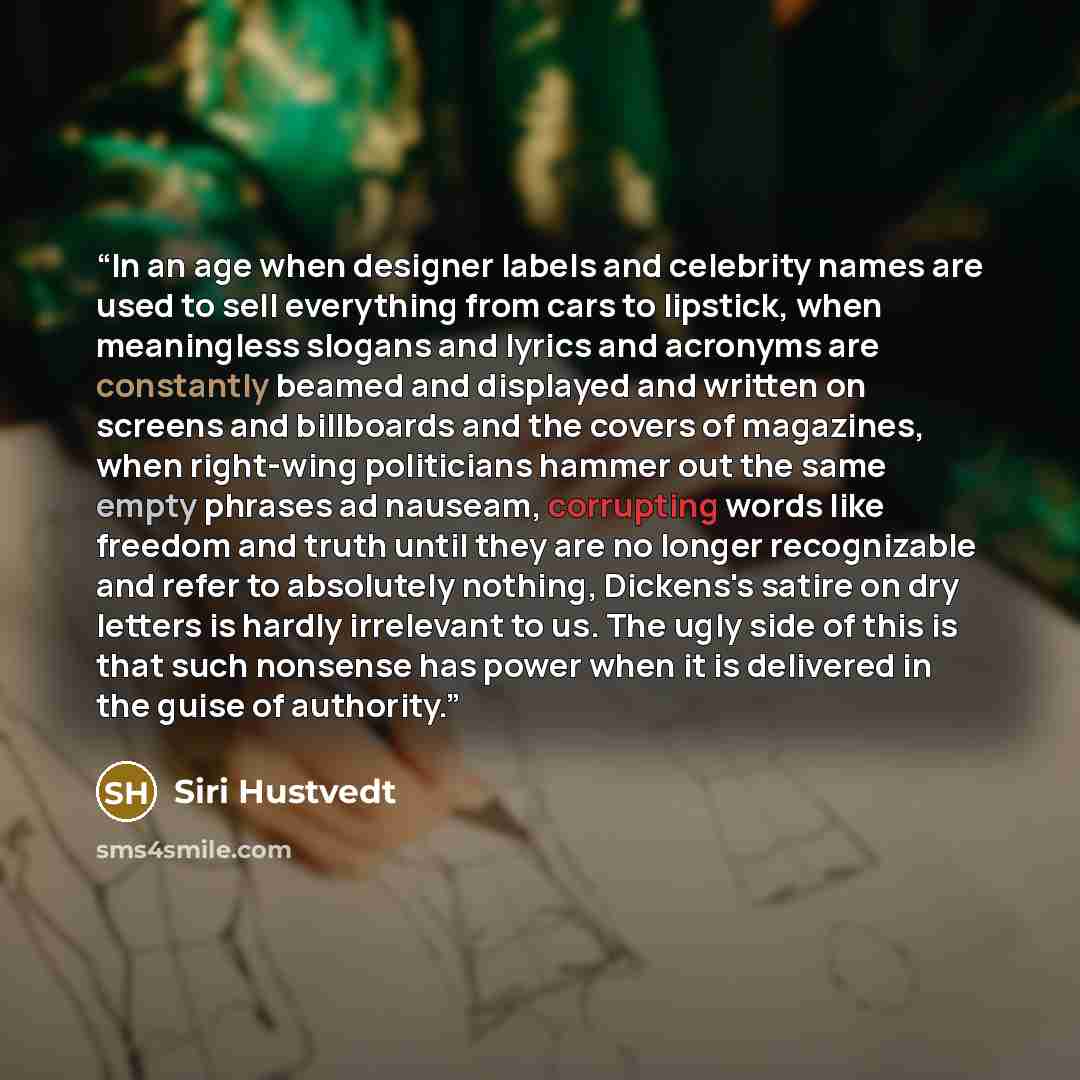 “In an age when designer labels and celebrity names are used to sell everything from cars to lipstick, when meaningless slogans and lyrics and acronyms are constantly beamed and displayed and written on screens and billboards and the covers of magazines, when right-wing politicians hammer out the…” quote by Siri Hustvedt