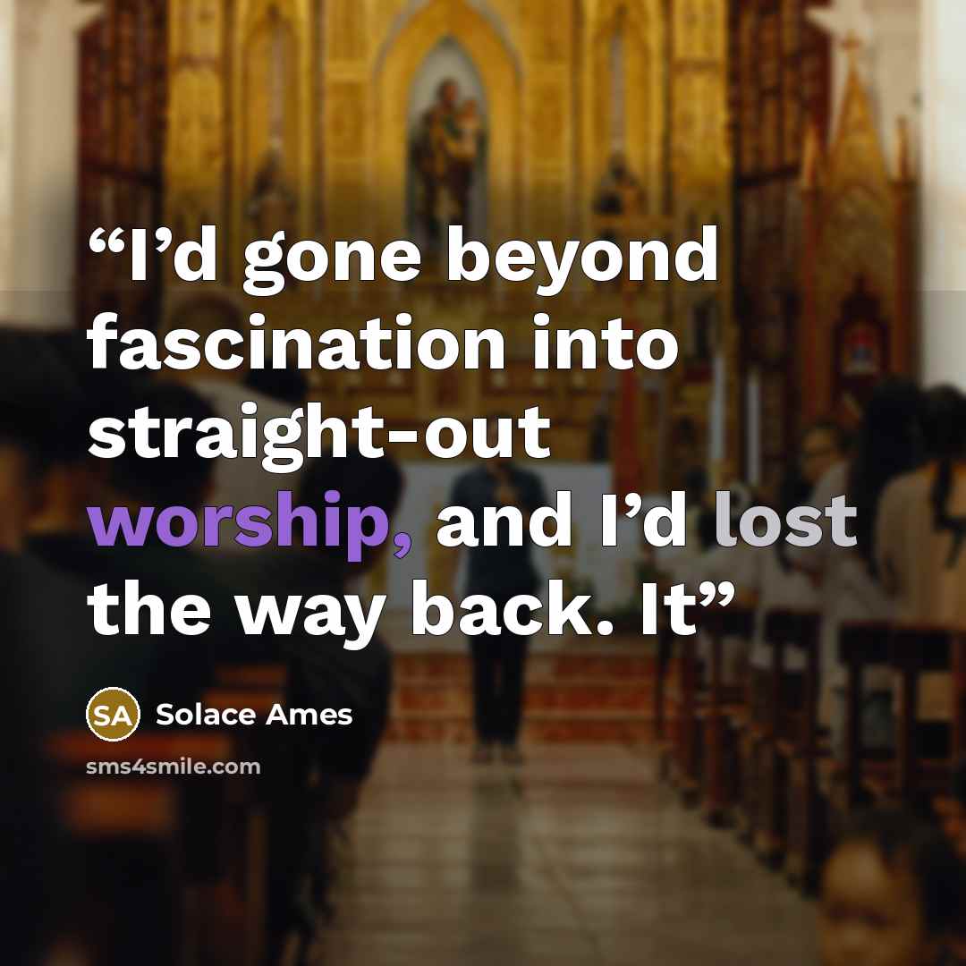 “I’d gone beyond fascination into straight-out worship, and I’d lost the way back. It” quote by Solace Ames