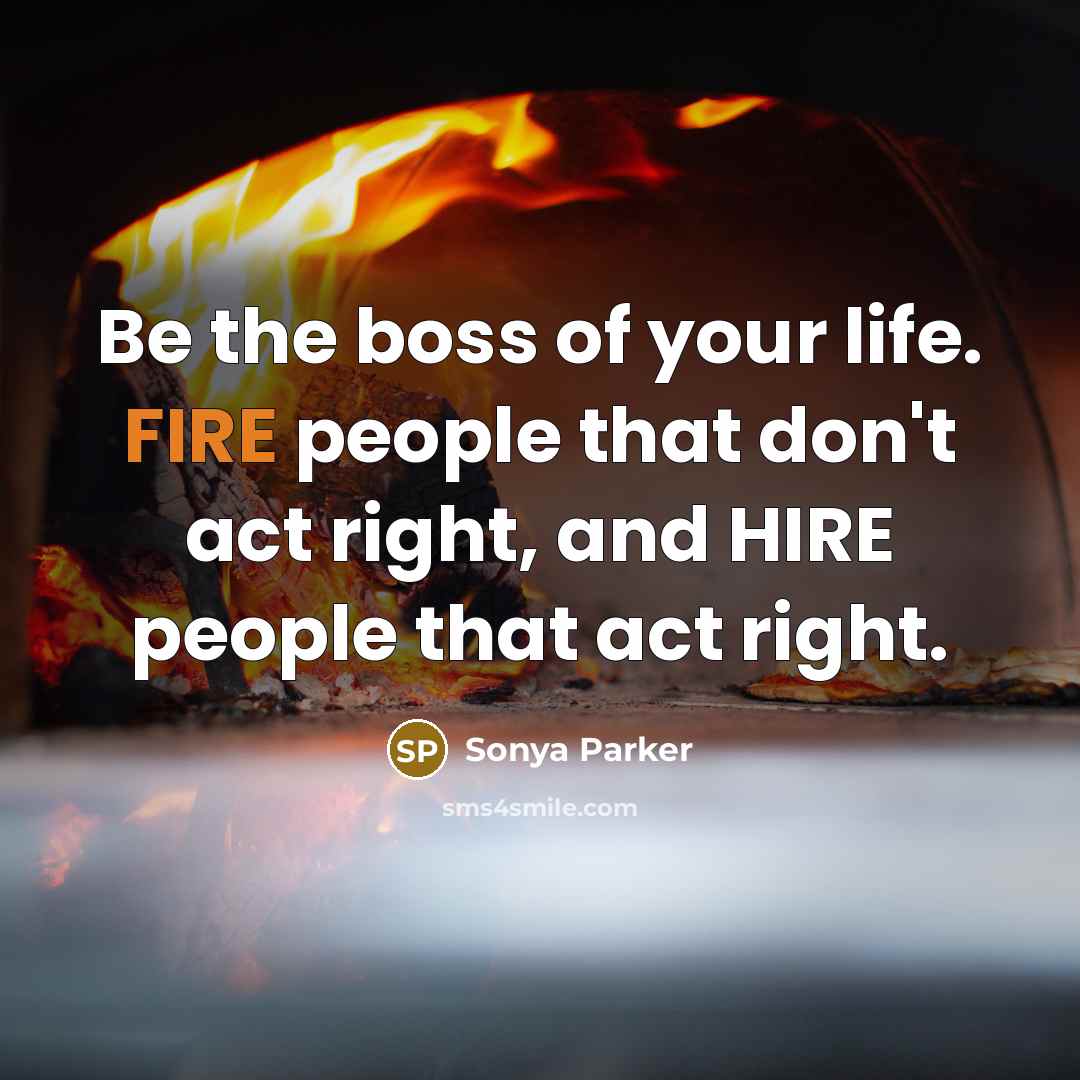 “Be the boss of your life. FIRE people that don't…” quote by Sonya Parker
