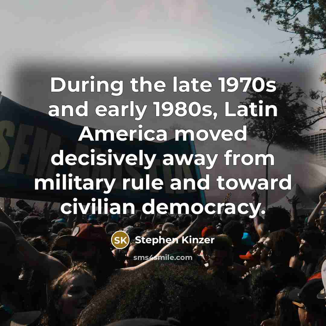 “During the late 1970s and early 1980s, Latin America moved…” quote by Stephen Kinzer