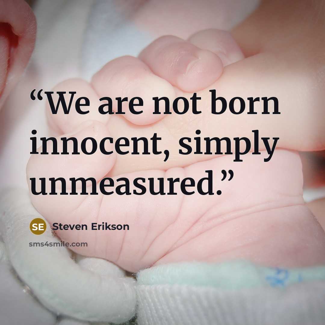 “We are not born innocent, simply unmeasured.” quote by Steven Erikson