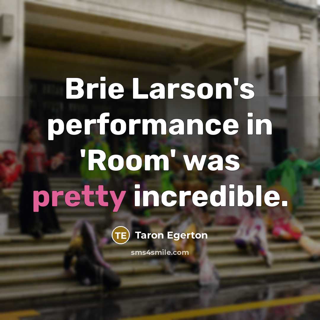 “Brie Larson's performance in 'Room' was pretty incredible.…” quote by Taron Egerton