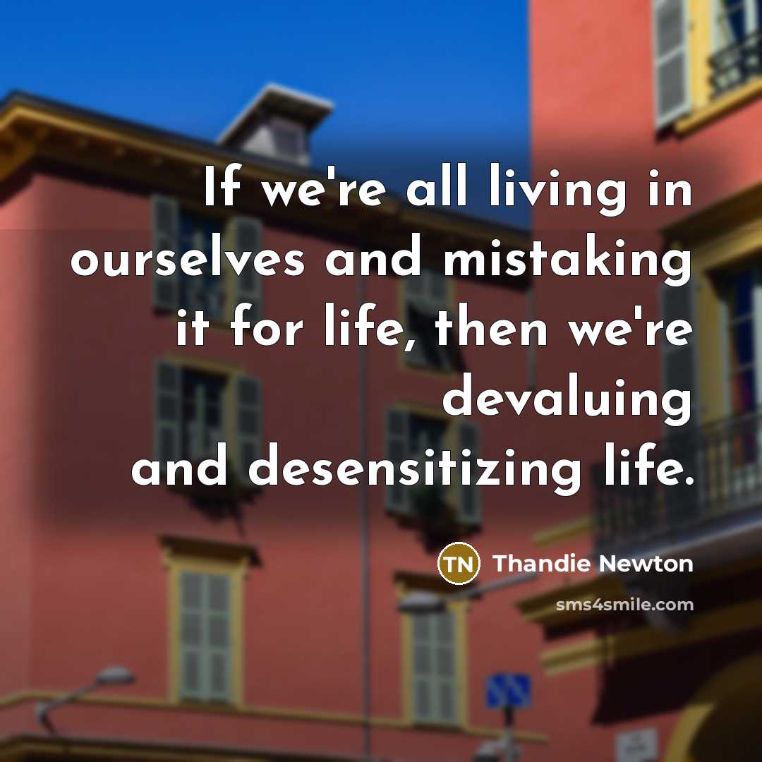 “If we're all living in ourselves and mistaking it for…” quote by Thandie Newton