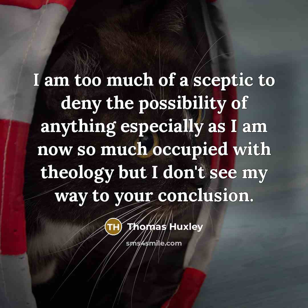 “I am too much of a sceptic to deny the…” quote by Thomas Huxley