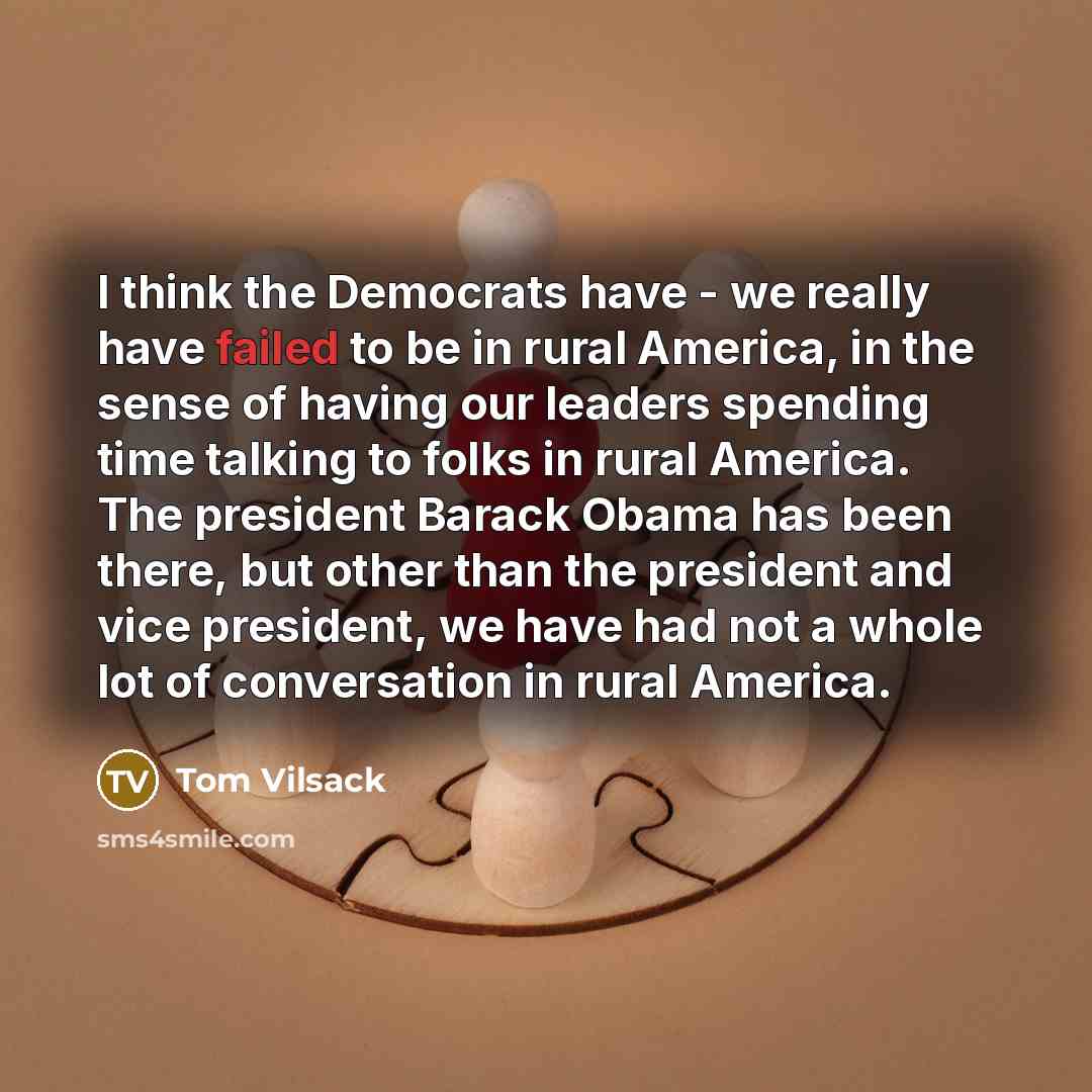 “I think the Democrats have - we really have failed…” quote by Tom Vilsack