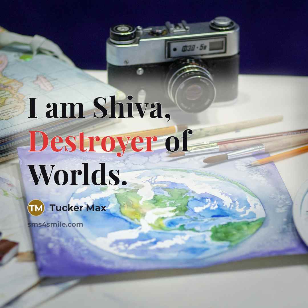“I am Shiva, Destroyer of Worlds.” quote by Tucker Max