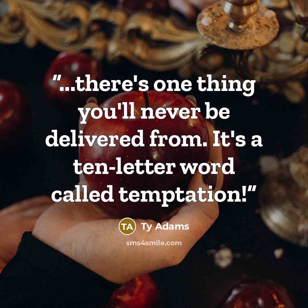 “...there's one thing you'll never be delivered from. It's a ten-letter word called temptation!” quote by Ty Adams