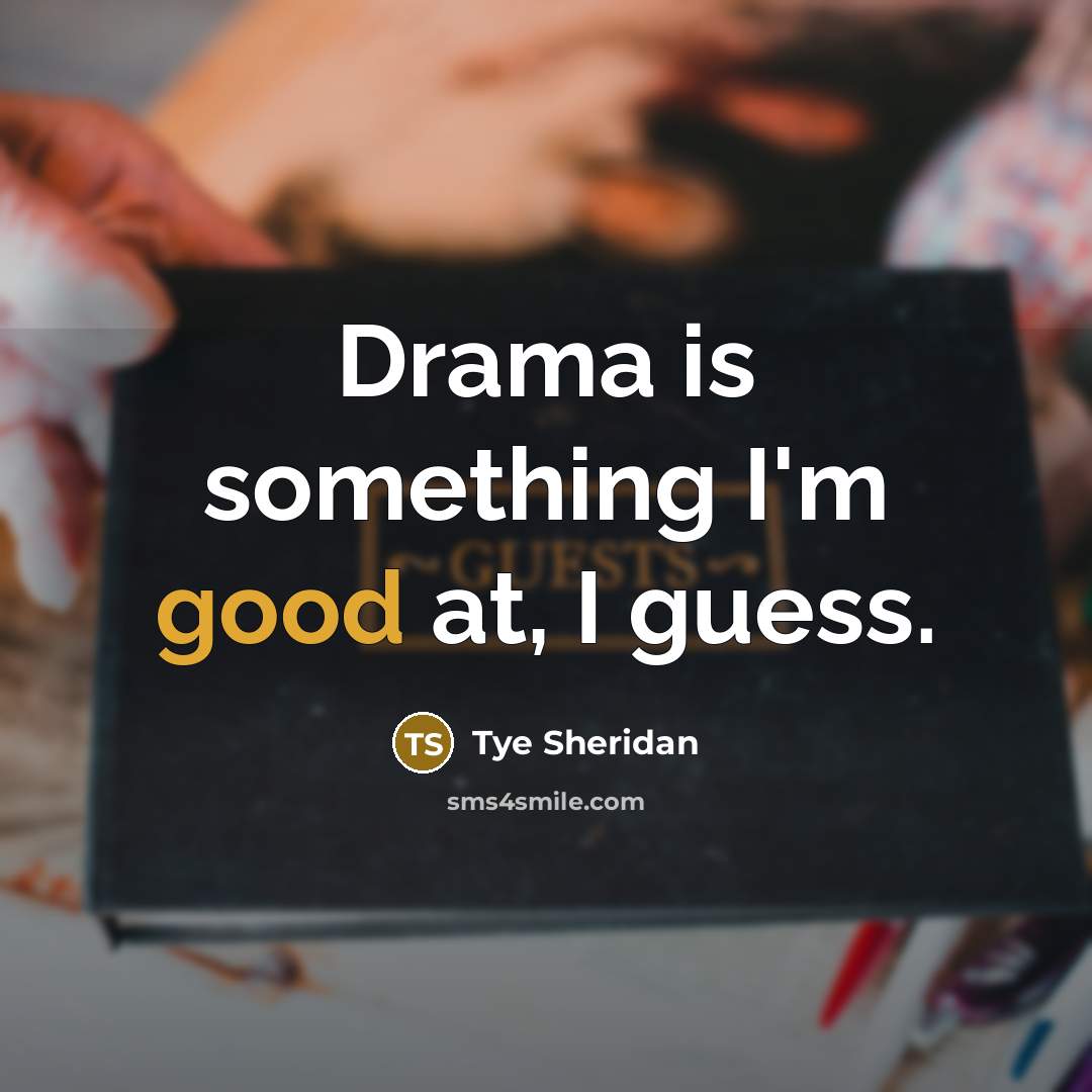 “Drama is something I'm good at, I guess.…” quote by Tye Sheridan