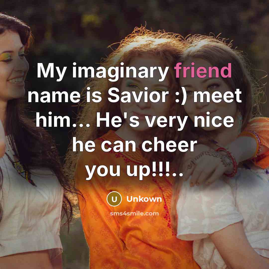 “My imaginary friend name is Savior :) meet him... He's…” quote by Unkown