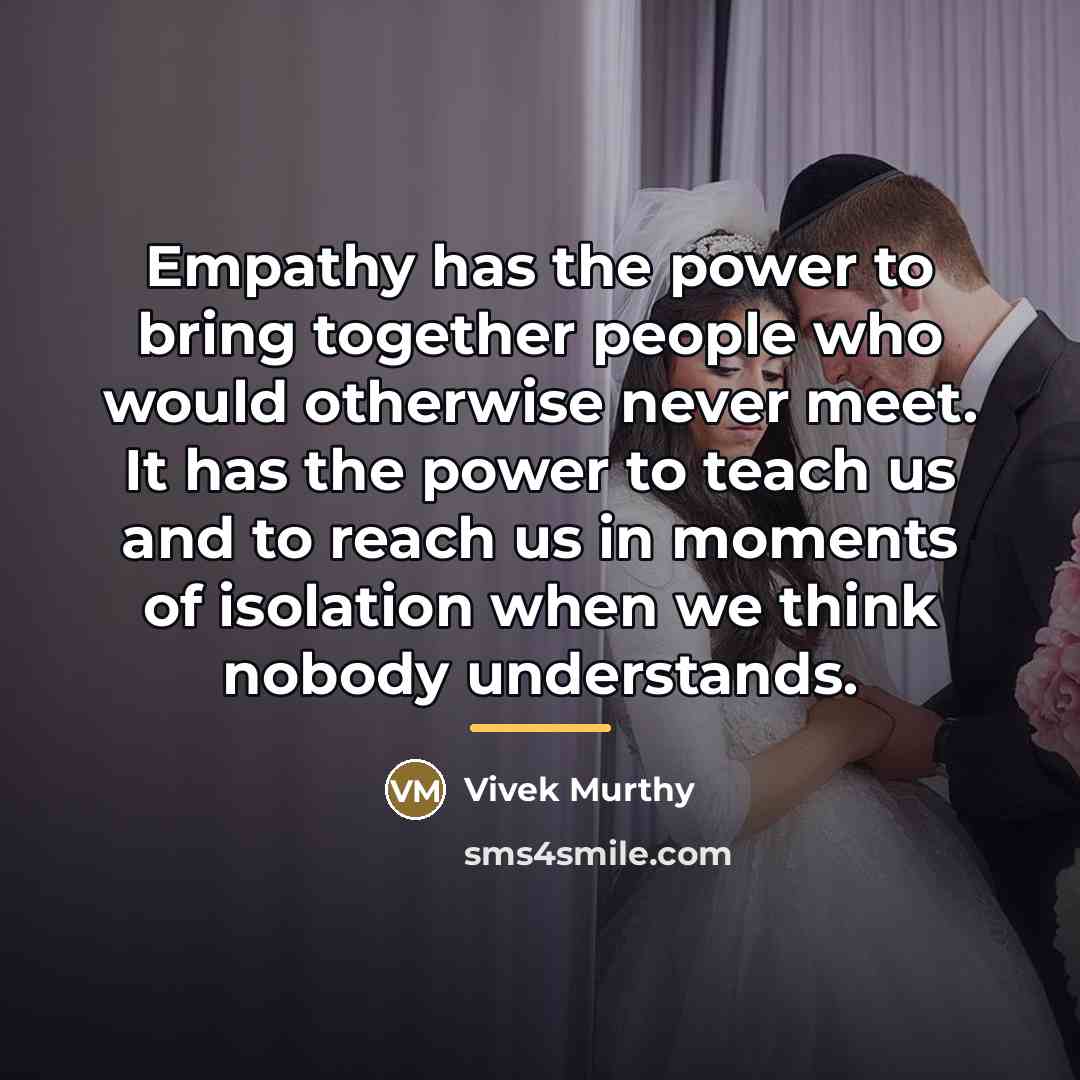 “Empathy has the power to bring together people who would…” quote by Vivek Murthy