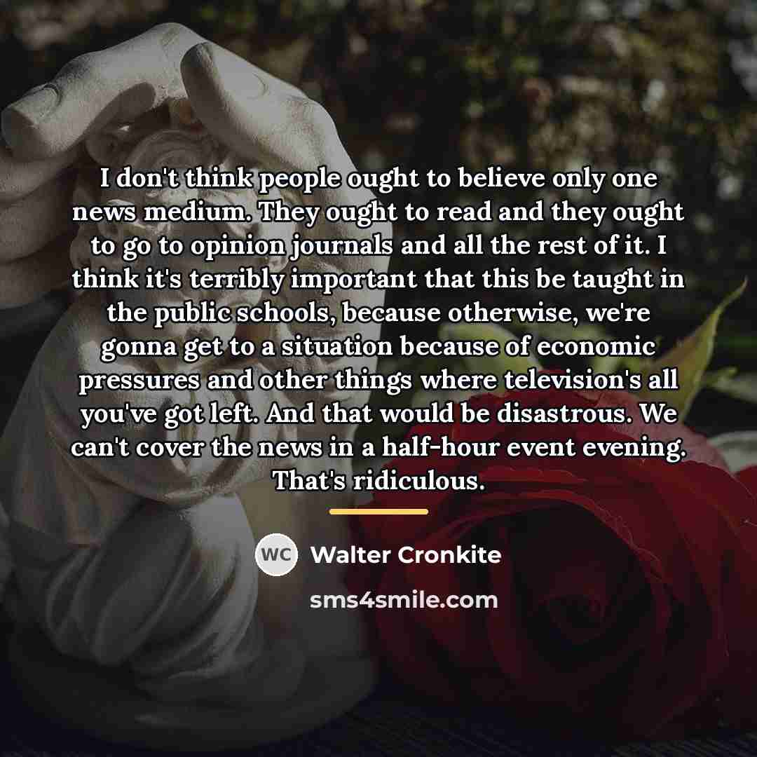 “I don't think people ought to believe only one news…” quote by Walter Cronkite