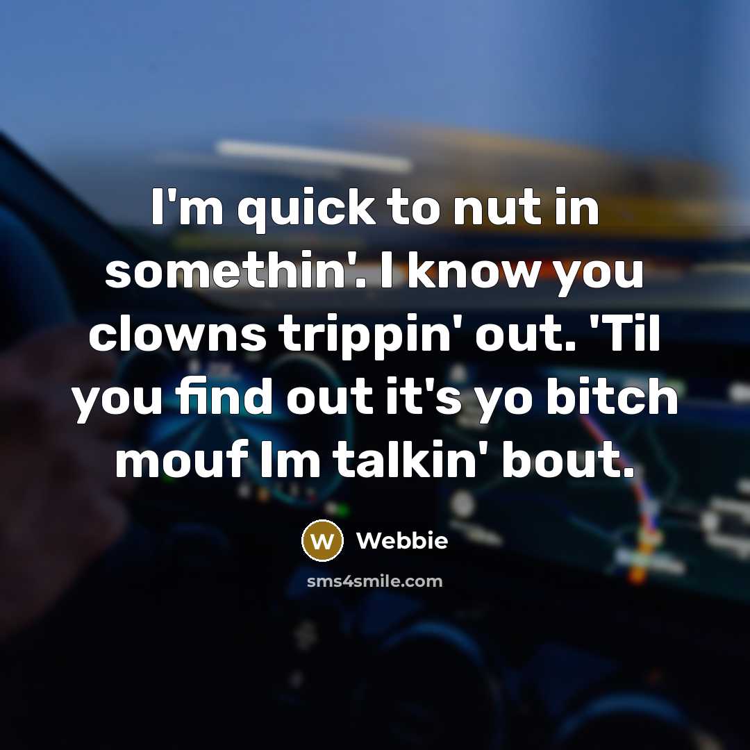 “I'm quick to nut in somethin'. I know you clowns…” quote by Webbie