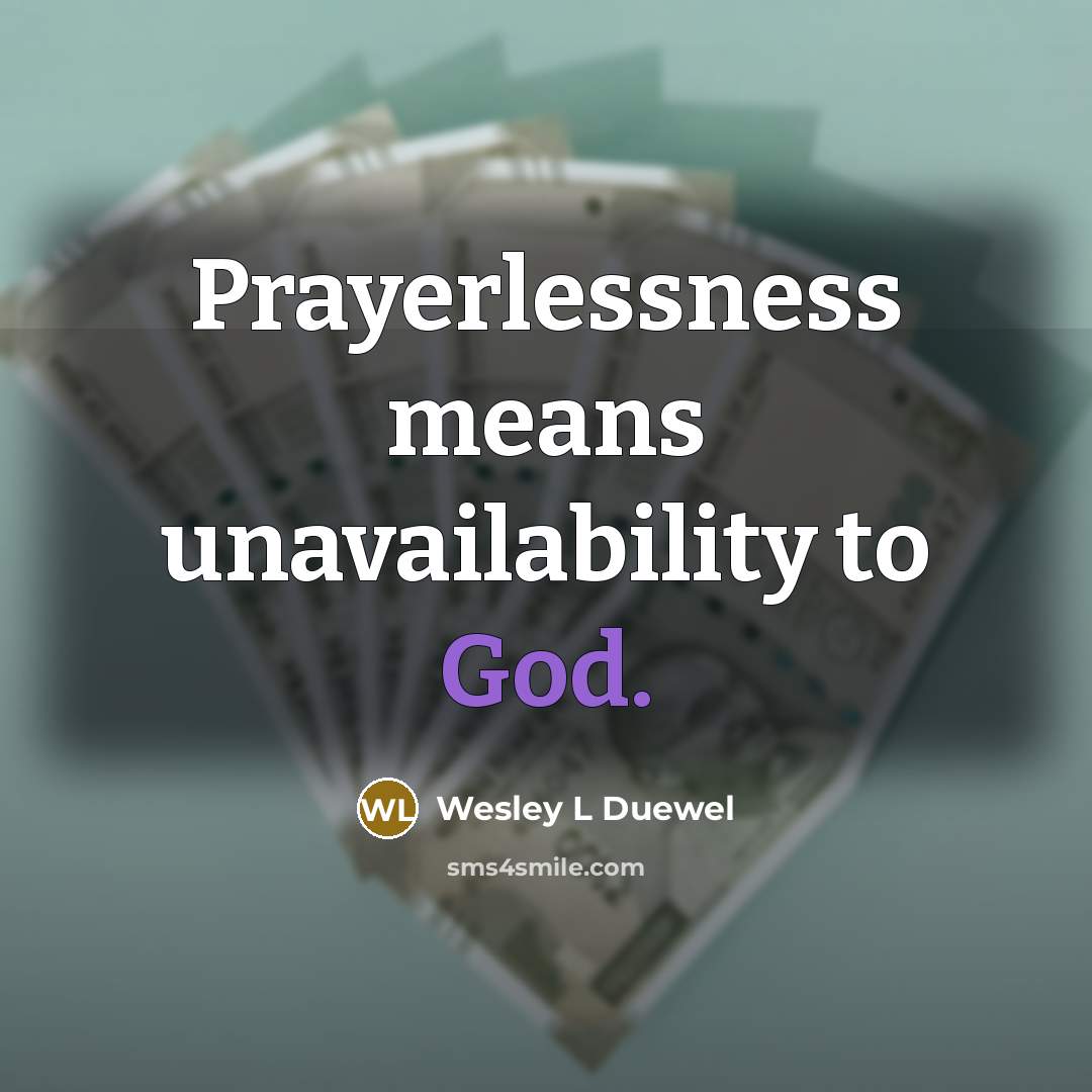 “Prayerlessness means unavailability to God.…” quote by Wesley L Duewel