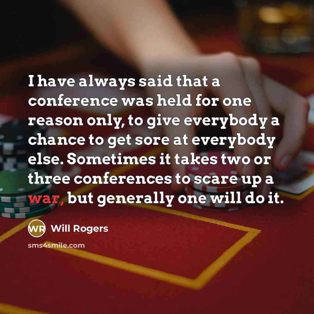 “I have always said that a conference was held for…” quote by Will Rogers