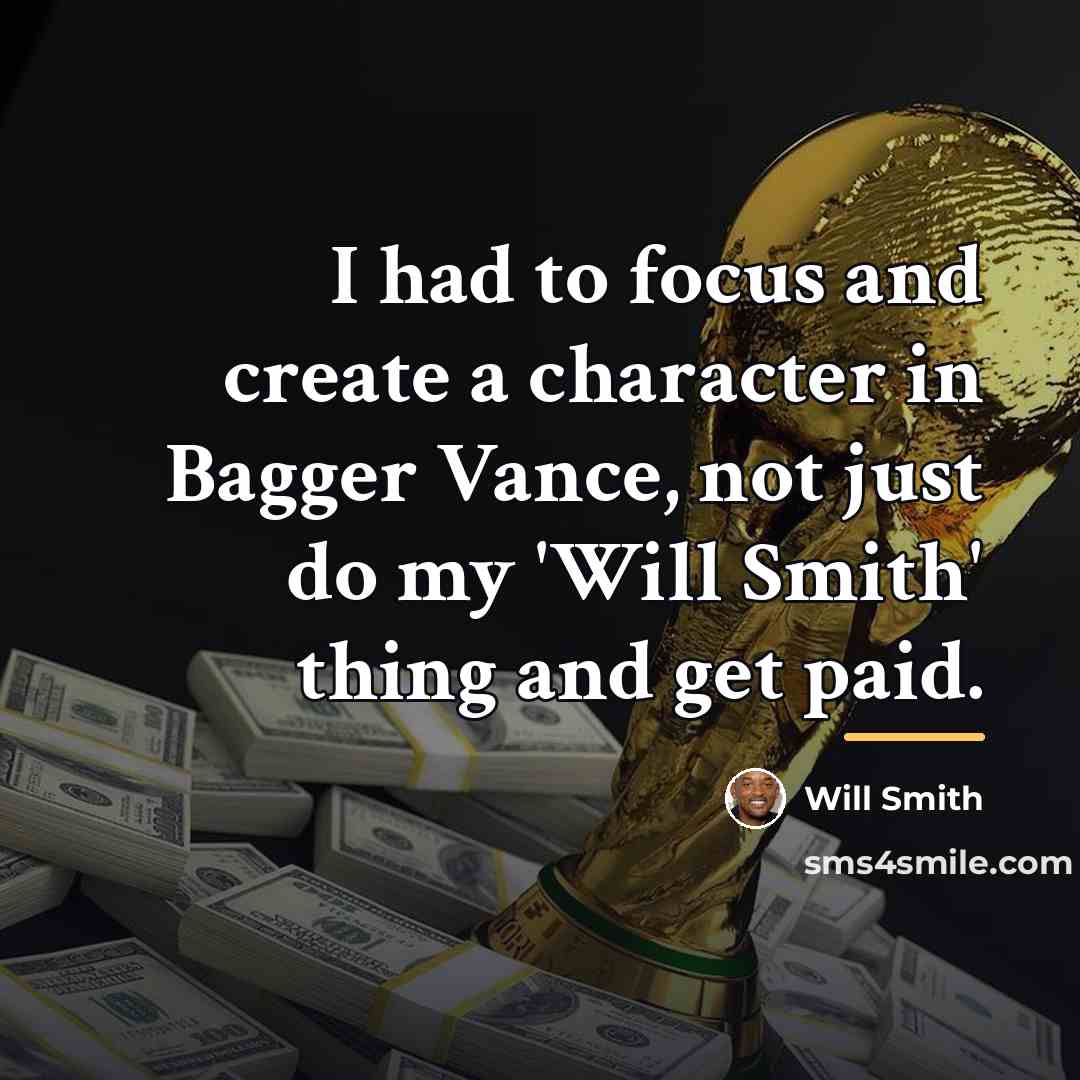 “I had to focus and create a character in Bagger…” quote by Will Smith