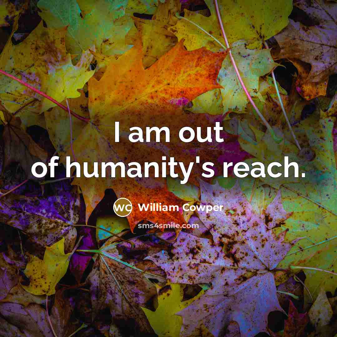 “I am out of humanity's reach.…” quote by William Cowper