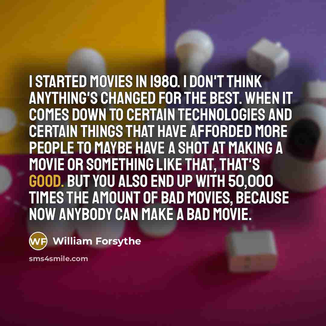 “I started movies in 1980. I don't think anything's changed…” quote by William Forsythe