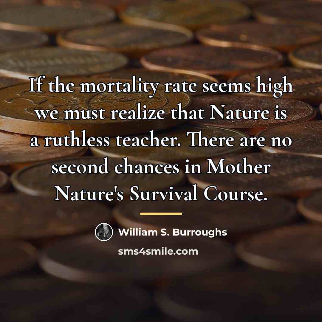 “If the mortality rate seems high we must realize that…” quote by William S. Burroughs