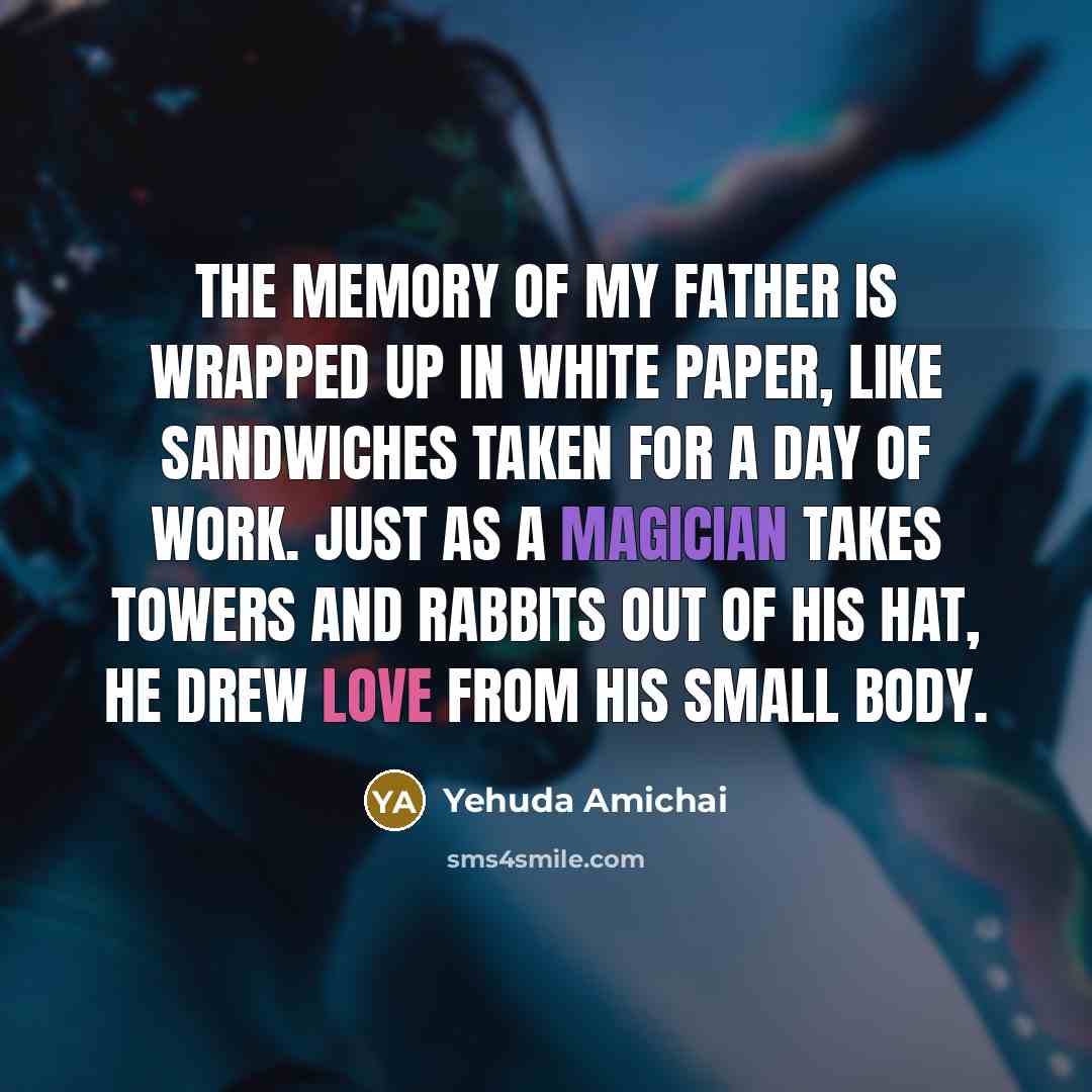 “The memory of my father is wrapped up in white…” quote by Yehuda Amichai
