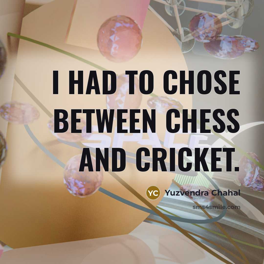 “I had to chose between chess and cricket.…” quote by Yuzvendra Chahal