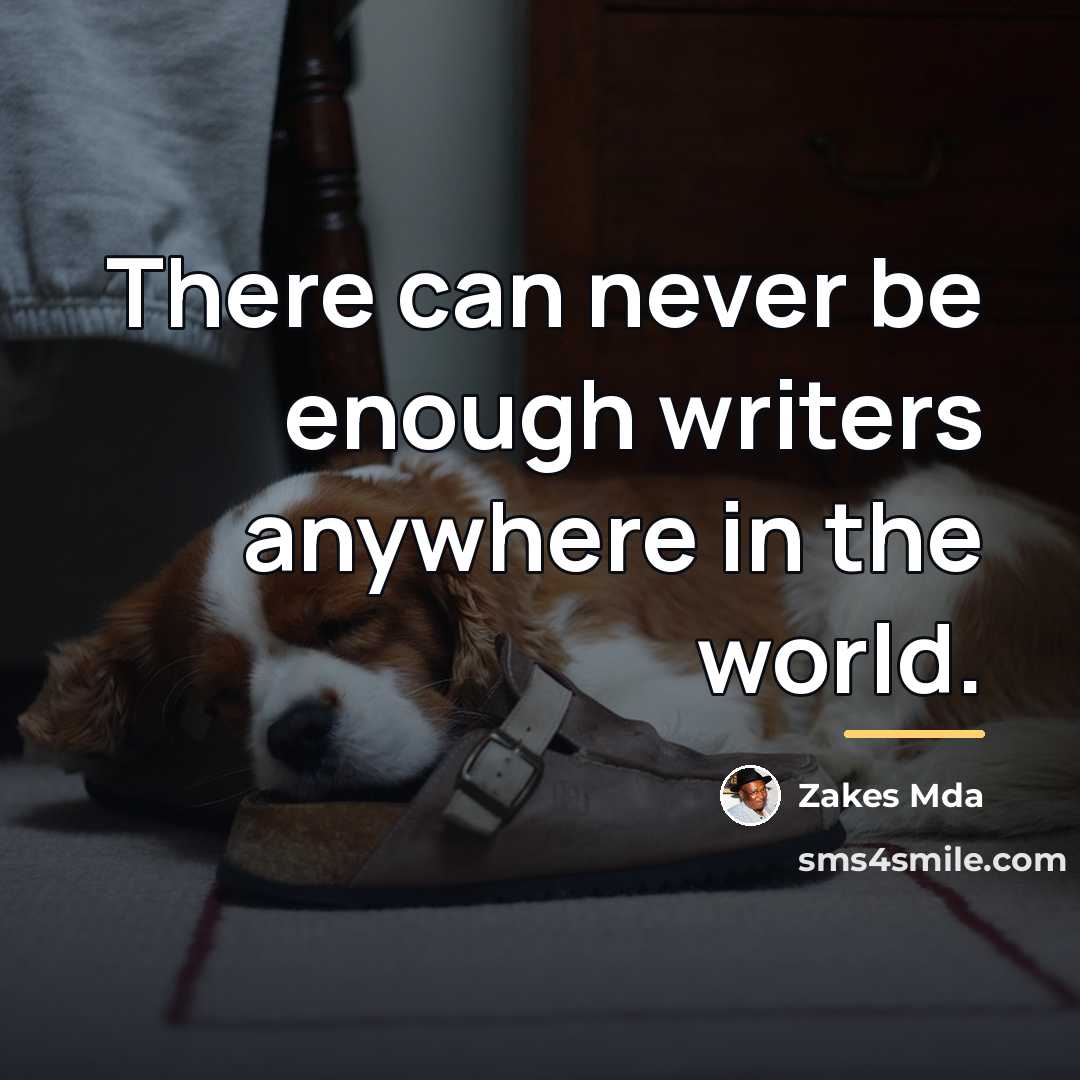 “There can never be enough writers anywhere in the world.…” quote by Zakes Mda