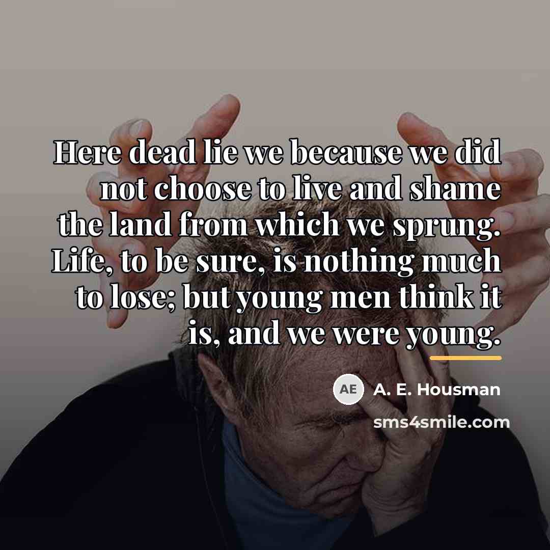 “Here dead lie we because we did not choose to…” quote by A. E. Housman