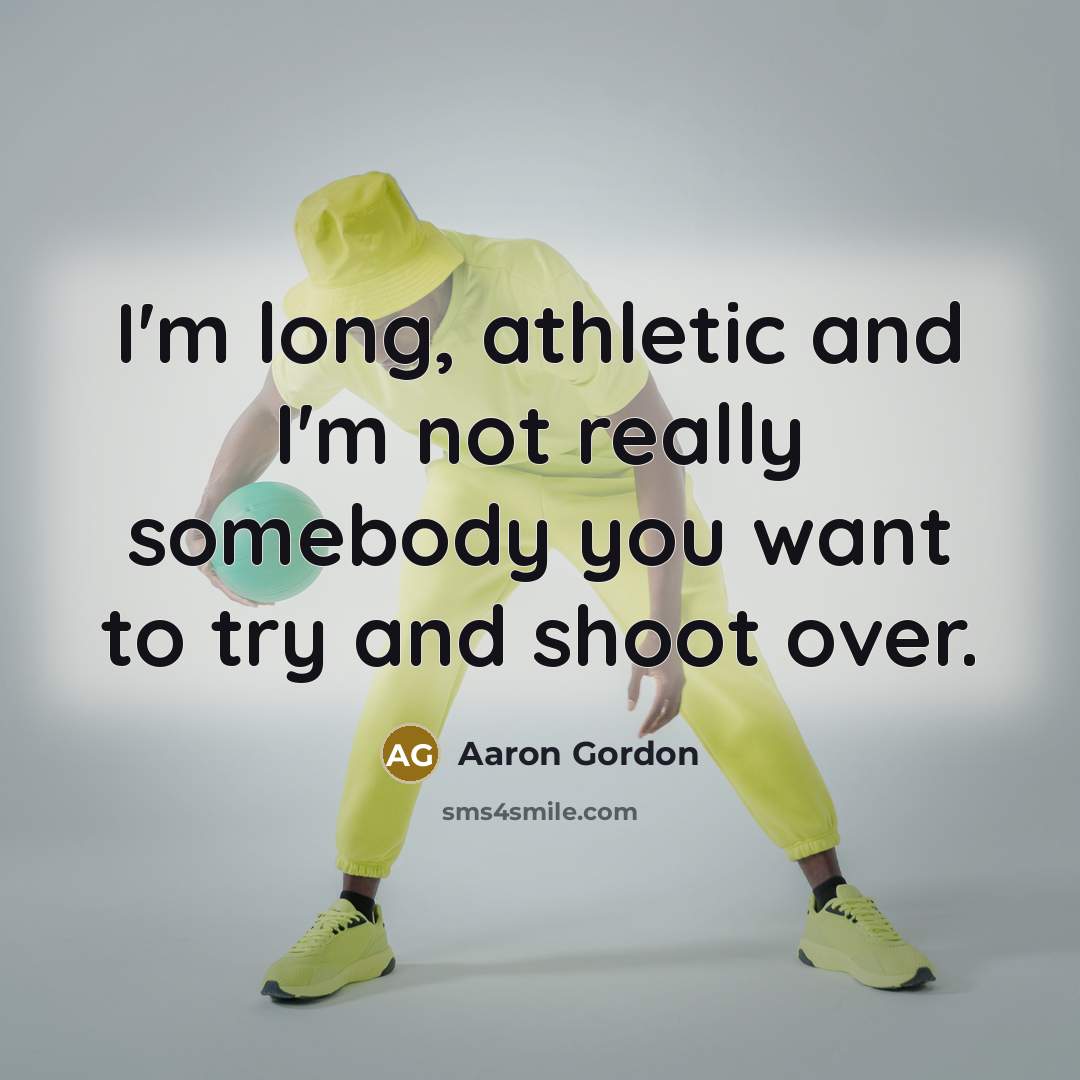 “I'm long, athletic and I'm not really somebody you want…” quote by Aaron Gordon