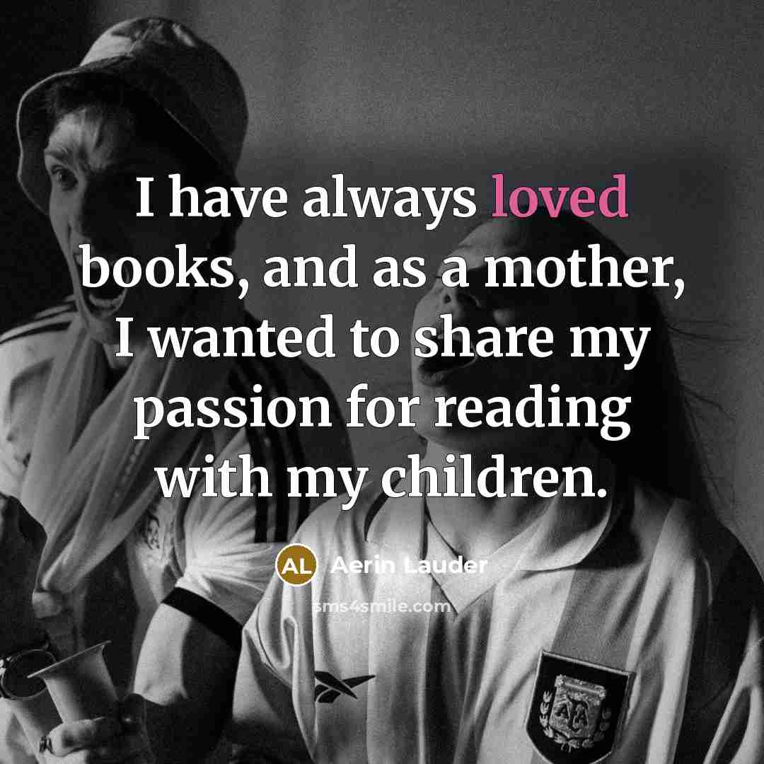 “I have always loved books, and as a mother, I…” quote by Aerin Lauder