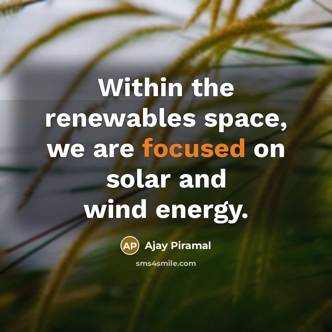 “Within the renewables space, we are focused on solar and…” quote by Ajay Piramal