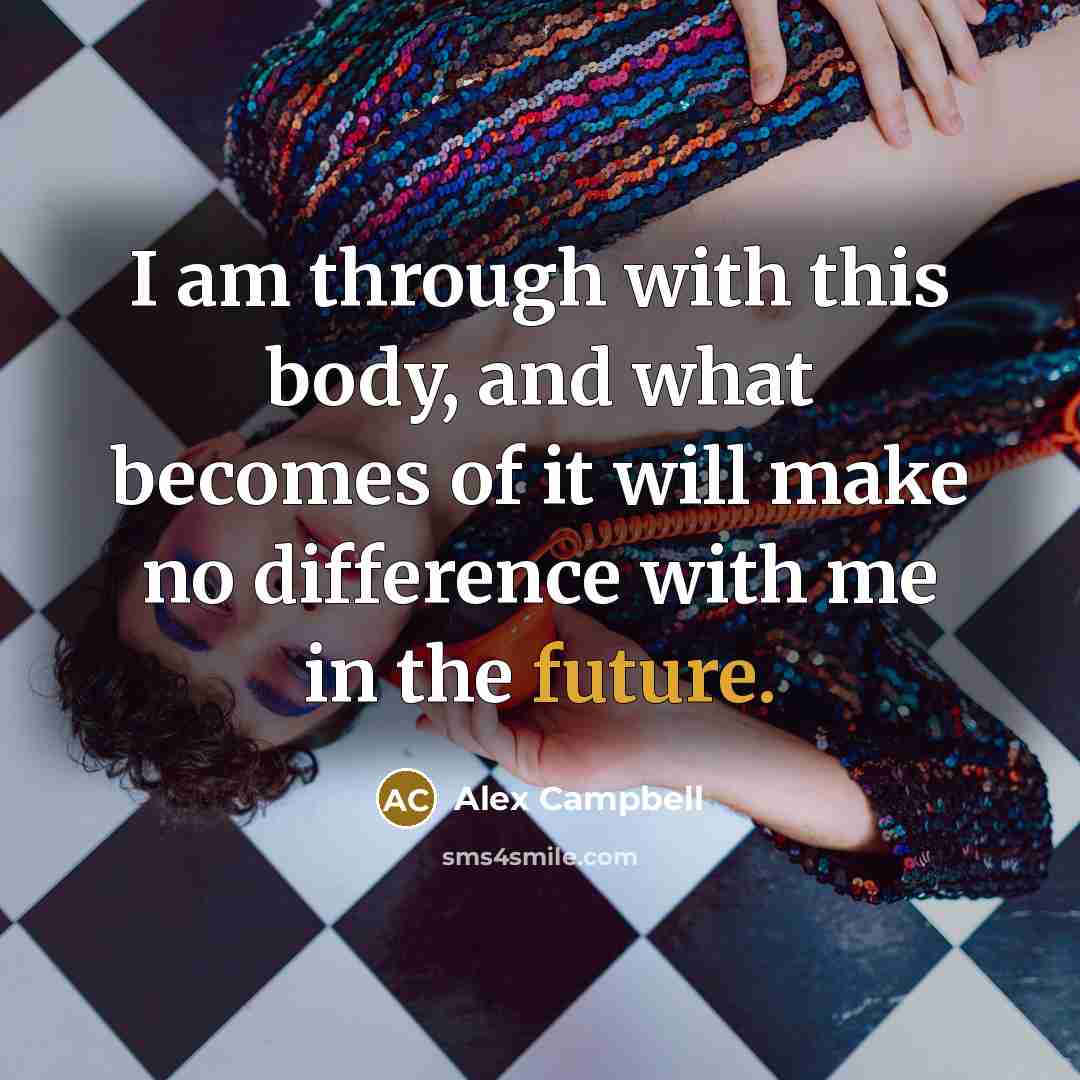 “I am through with this body, and what becomes of…” quote by Alex Campbell