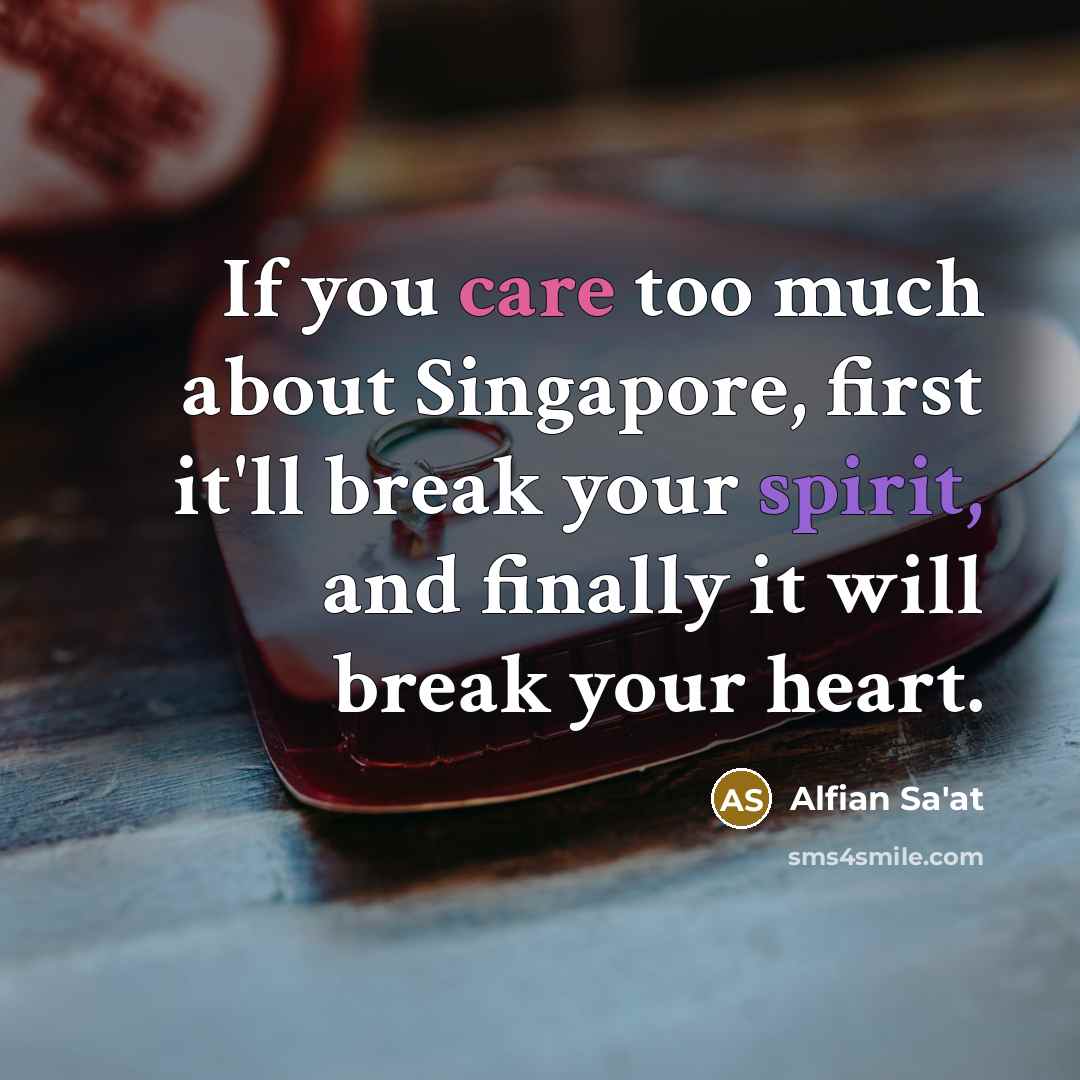 “If you care too much about Singapore, first it'll break…” quote by Alfian Sa'at