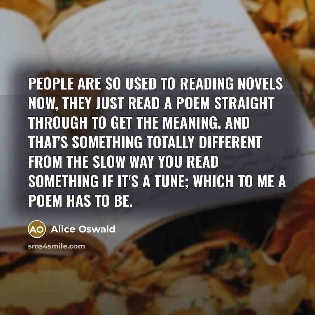 “People are so used to reading novels now, they just…” quote by Alice Oswald