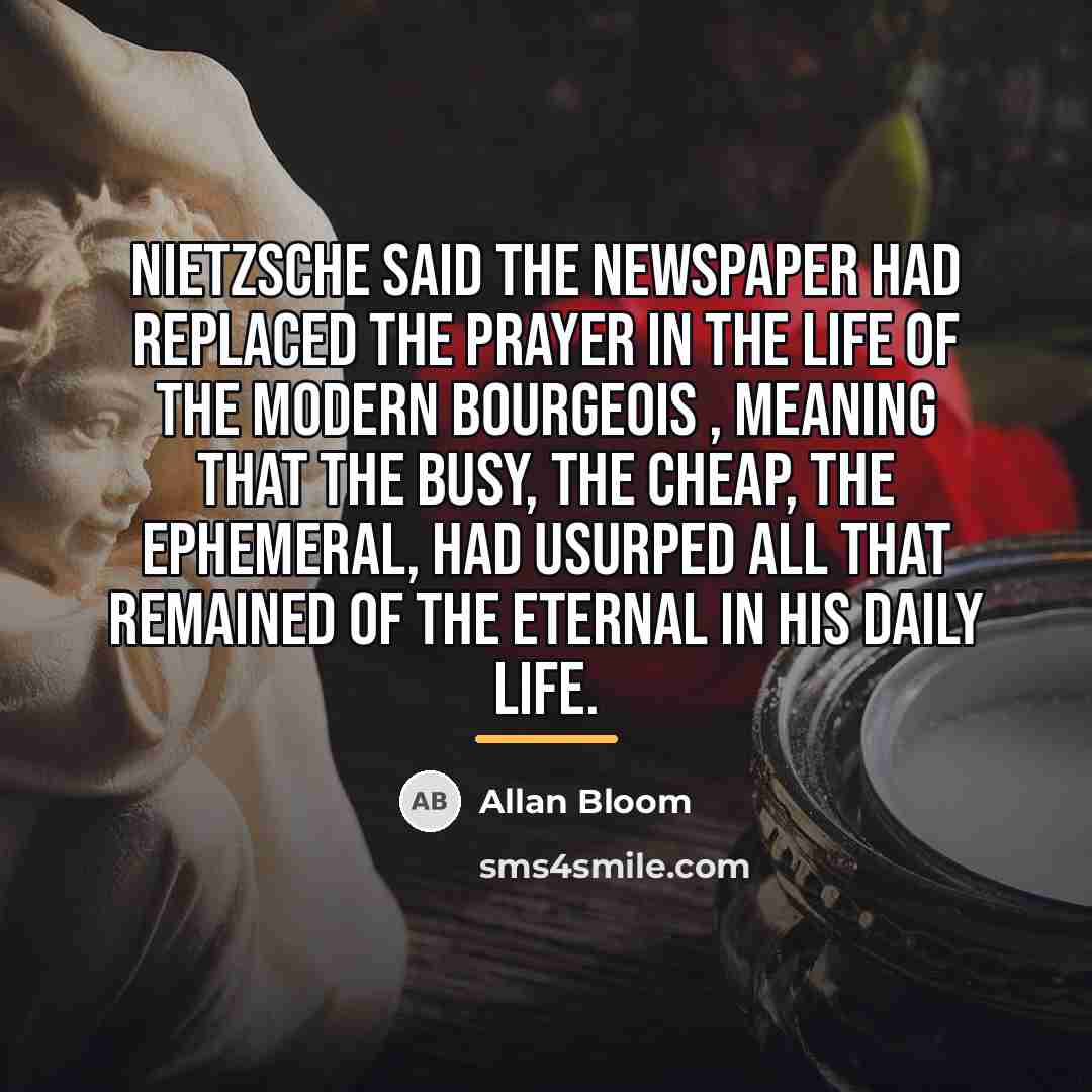 “Nietzsche said the newspaper had replaced the prayer in the…” quote by Allan Bloom