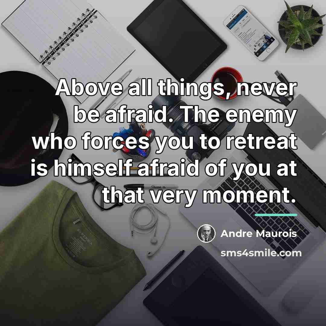 “Above all things, never be afraid. The enemy who forces…” quote by Andre Maurois