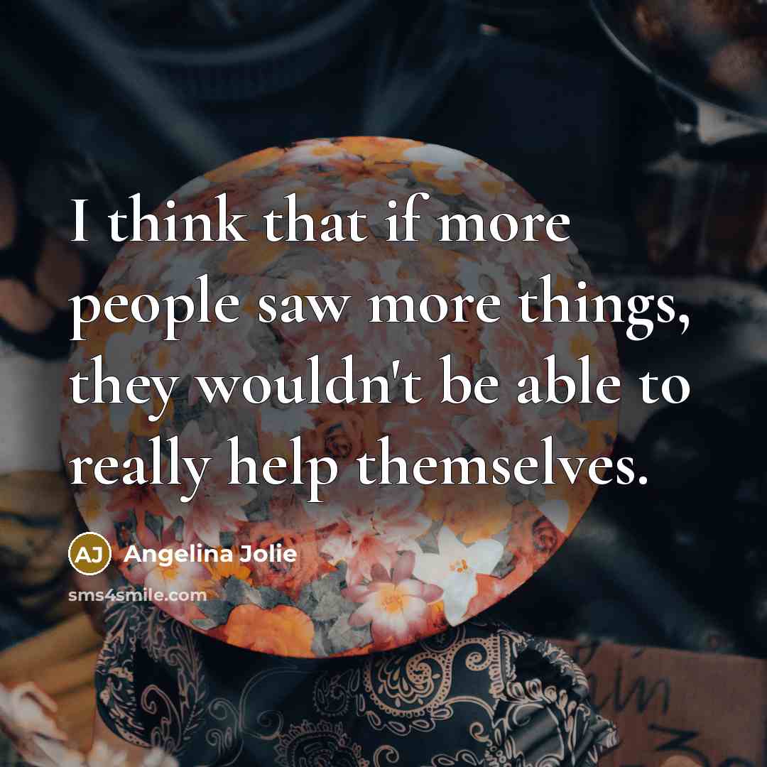 “I think that if more people saw more things, they…” quote by Angelina Jolie